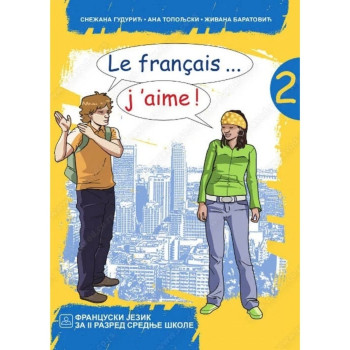 Le français ... j’aime ! 2Francuski jezik za gimnazije i stručne škole – udžbenik 