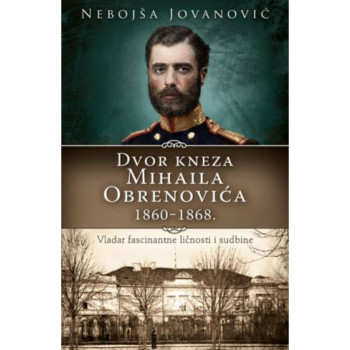 Dvor kneza Mihaila Obrenovića 1860–1868. - Nebojša Jovanović 