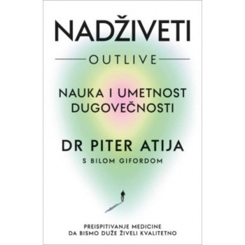 Nadživeti: Nauka i umetnost dugovečnosti - Piter Atija 