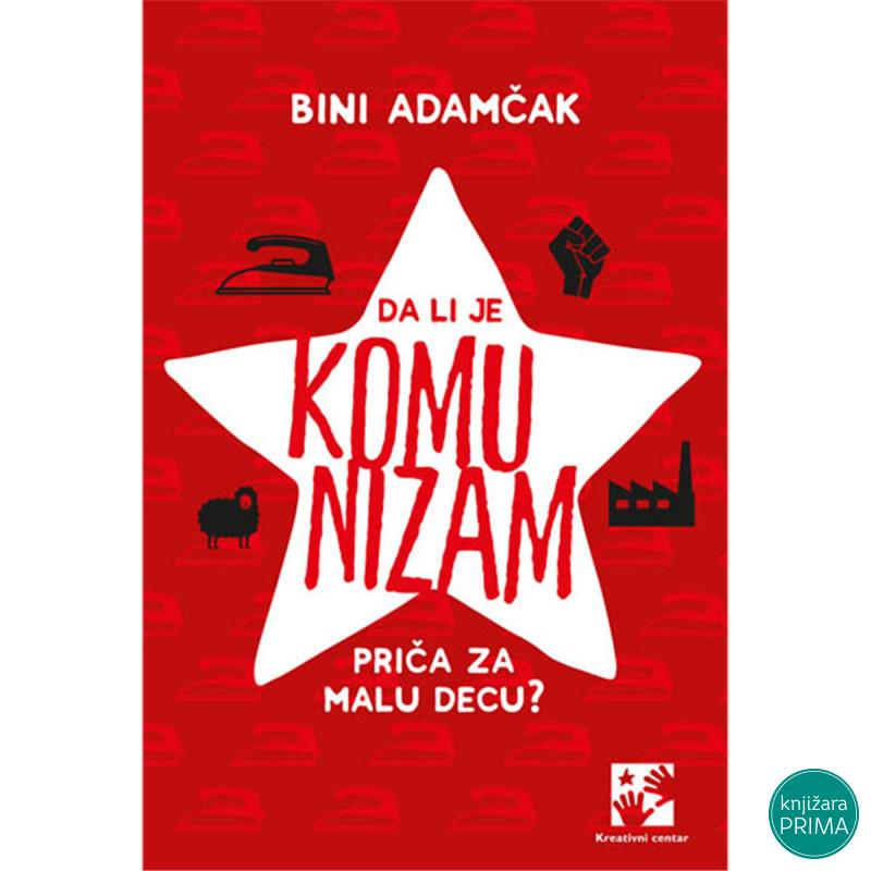 Da li je komunizam priča za malu decu? Bini Adamčak KREATIVNI CENTAR 