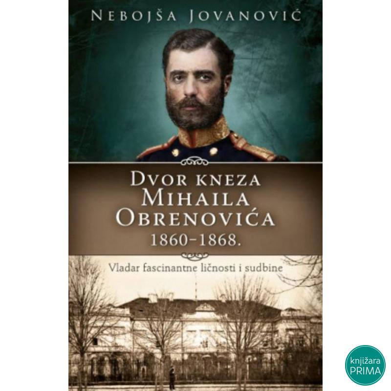 Dvor kneza Mihaila Obrenovića 1860–1868. - Nebojša Jovanović 