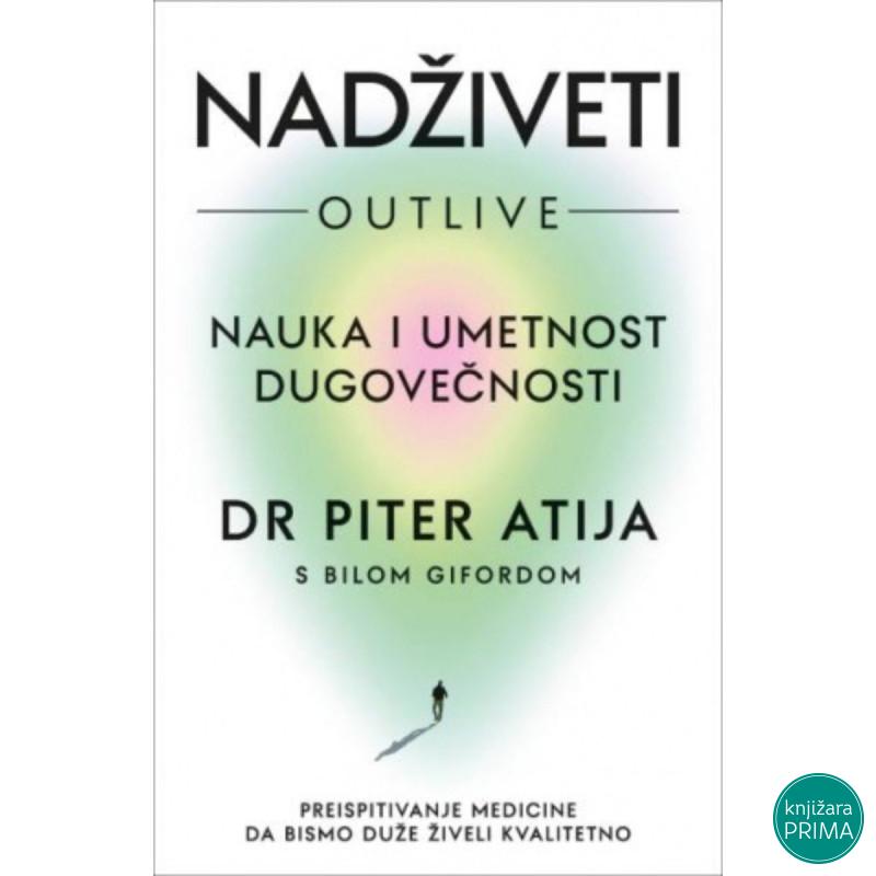 Nadživeti: Nauka i umetnost dugovečnosti - Piter Atija 
