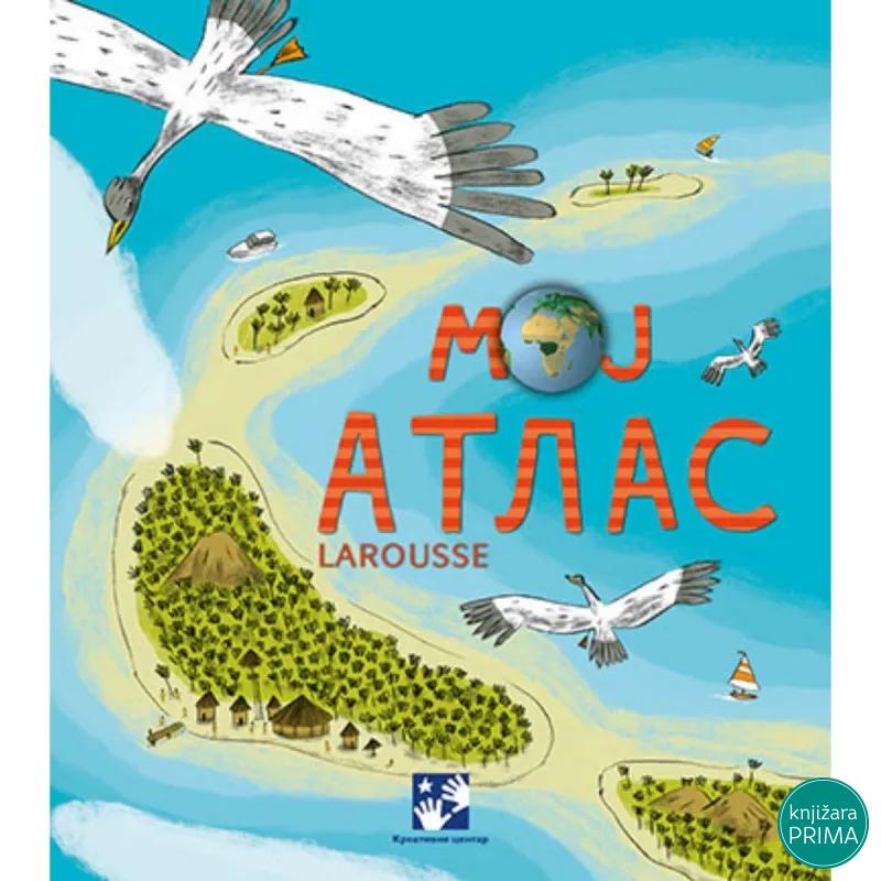 Moj atlas - Larousse KREATIVNI CENTAR 