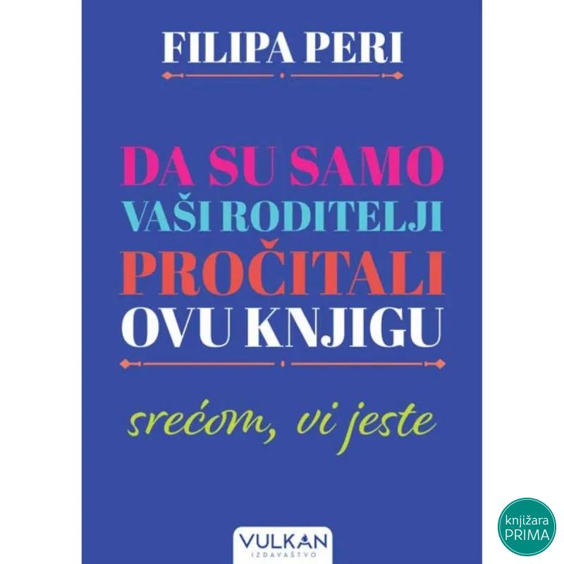 Da su samo Vaši roditelji pročitali ovu knjigu srećom vi jeste - Filipa Per VULKAN 